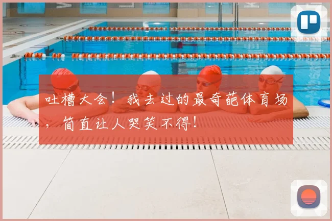 吐槽大会！我去过的最奇葩体育场，简直让人哭笑不得！