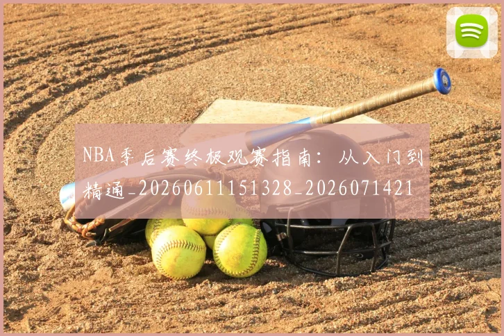 NBA季后赛终极观赛指南：从入门到精通_20260611151328_20260714212458