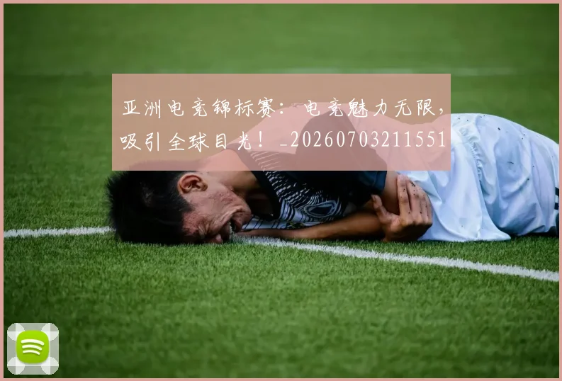 亚洲电竞锦标赛：电竞魅力无限，吸引全球目光！_20260703211551