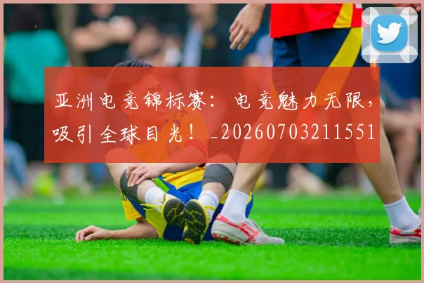 亚洲电竞锦标赛：电竞魅力无限，吸引全球目光！_20260703211551